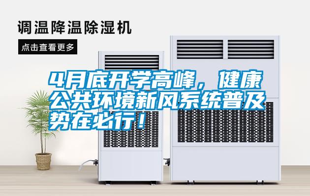 4月底開(kāi)學(xué)高峰，健康公共環(huán)境新風(fēng)系統(tǒng)普及勢(shì)在必行！