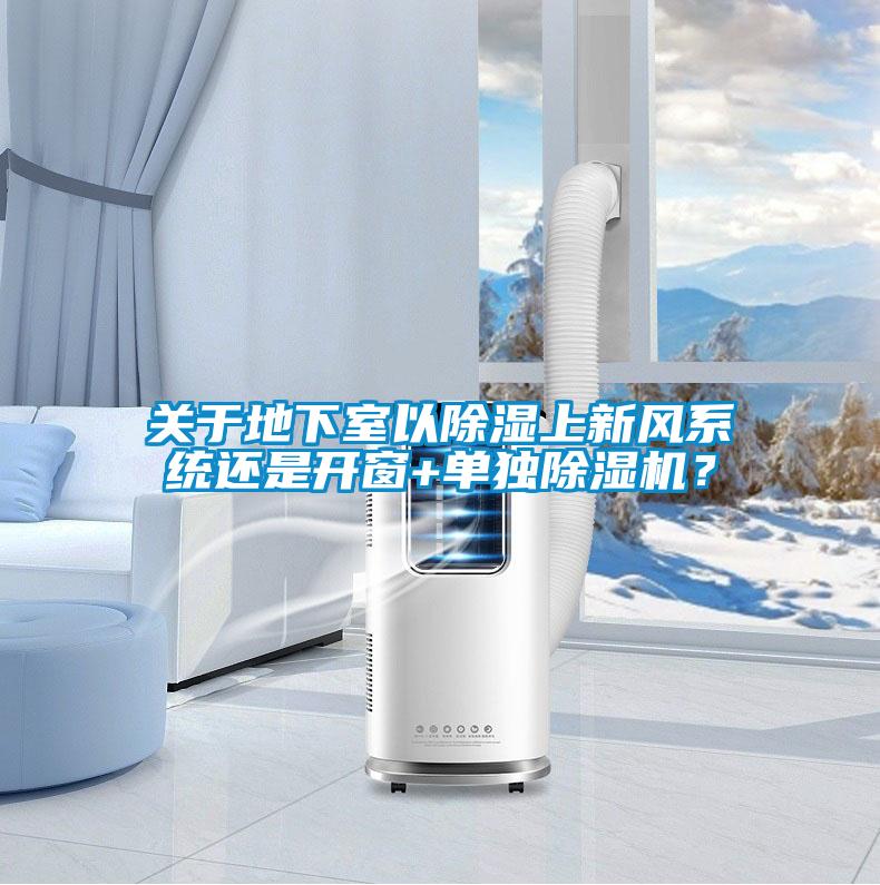 關于地下室以除濕上新風系統還是開窗+單獨除濕機？