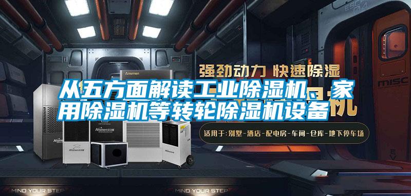 從五方面解讀工業除濕機、家用除濕機等轉輪除濕機設備