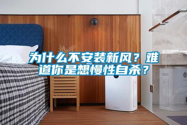 為什么不安裝新風？難道你是想慢性自殺？