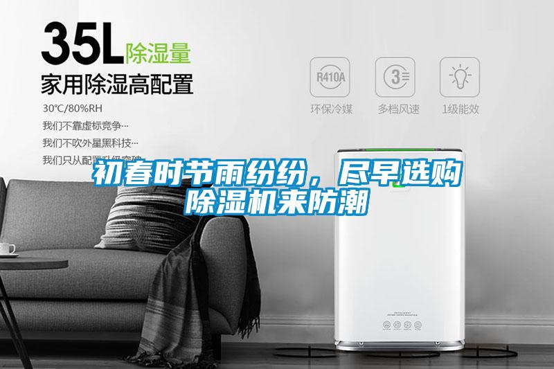 初春時節(jié)雨紛紛，盡早選購除濕機來防潮