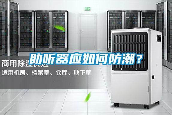 助聽器應如何防潮？