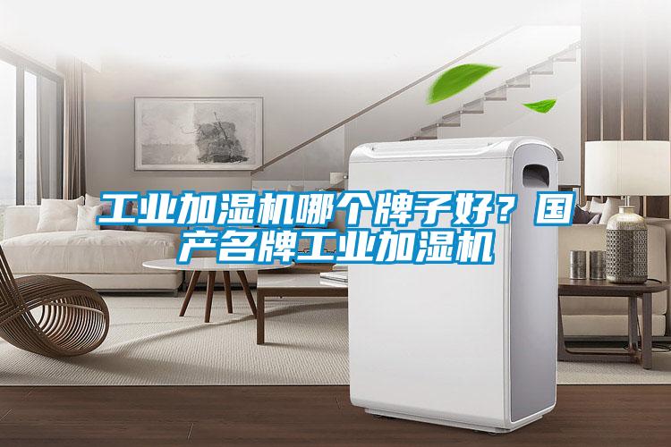 工業(yè)加濕機(jī)哪個(gè)牌子好？國(guó)產(chǎn)名牌工業(yè)加濕機(jī)