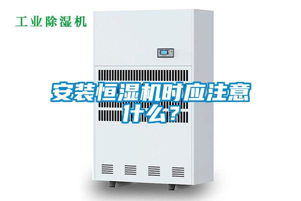 安裝恒濕機時應注意什么？