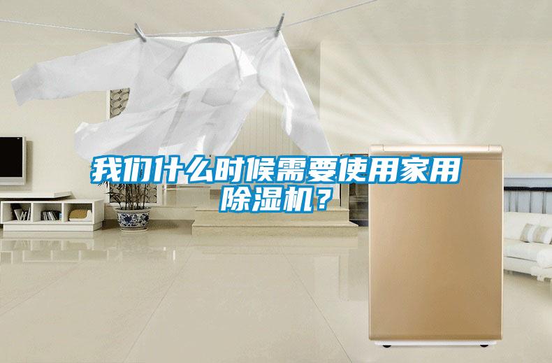 我們什么時候需要使用家用除濕機？