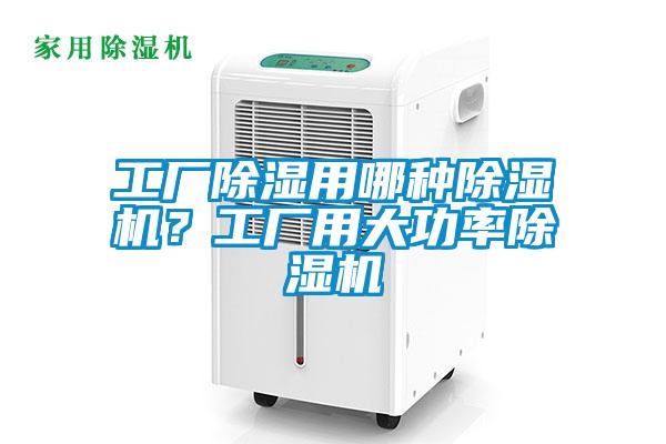 工廠除濕用哪種除濕機？工廠用大功率除濕機