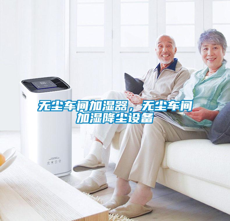 無塵車間加濕器，無塵車間加濕降塵設備
