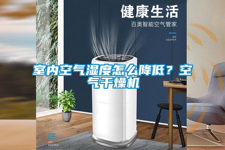 室內空氣濕度怎么降低？空氣干燥機