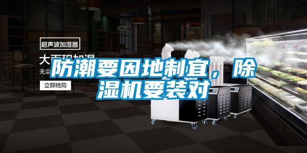 防潮要因地制宜，除濕機(jī)要裝對(duì)