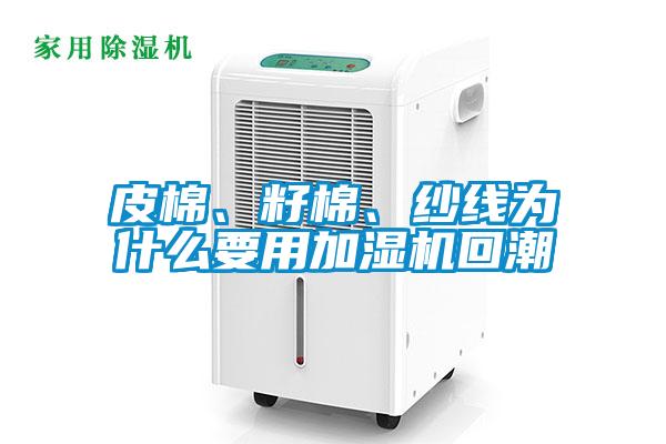 皮棉、籽棉、紗線為什么要用加濕機回潮