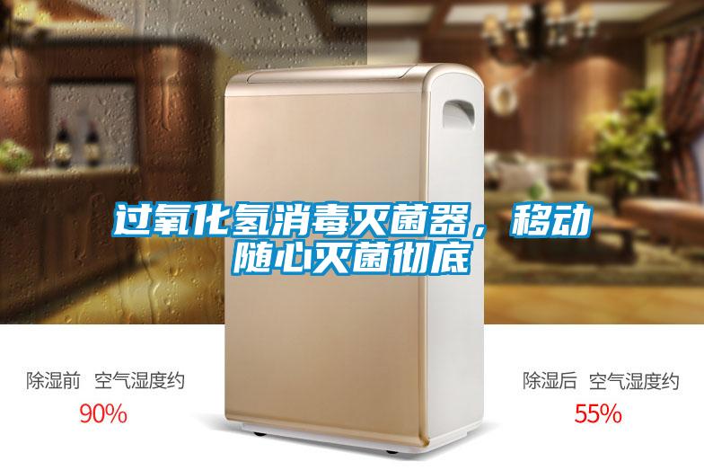 過氧化氫消毒滅菌器，移動(dòng)隨心滅菌徹底