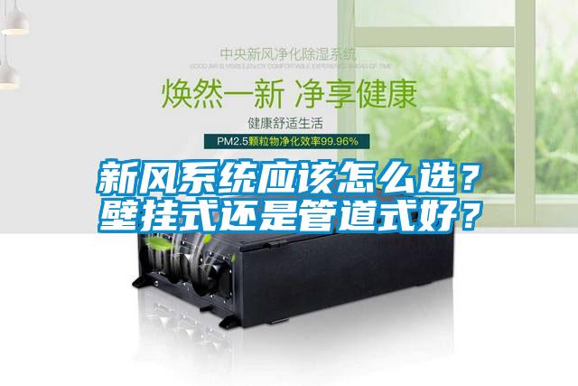 新風(fēng)系統(tǒng)應(yīng)該怎么選？壁掛式還是管道式好？