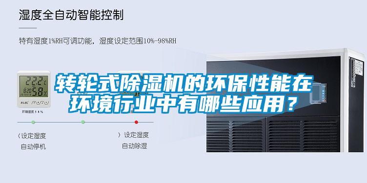 轉輪式除濕機的環(huán)保性能在環(huán)境行業(yè)中有哪些應用？
