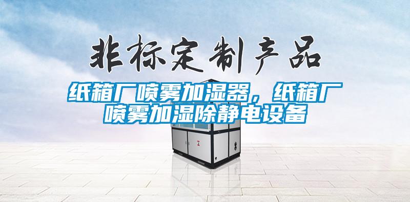 紙箱廠噴霧加濕器，紙箱廠噴霧加濕除靜電設備