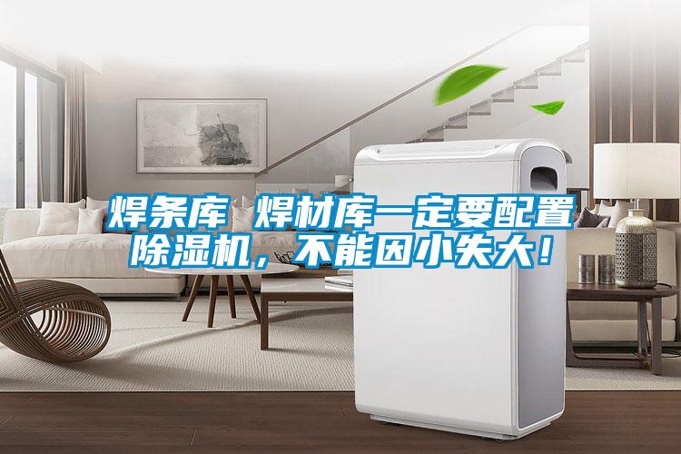 焊條庫 焊材庫一定要配置除濕機，不能因小失大！