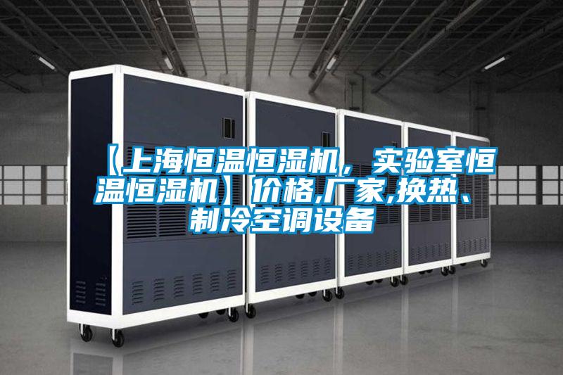 【上海恒溫恒濕機，實驗室恒溫恒濕機】價格,廠家,換熱、制冷空調設備