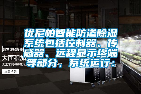 優(yōu)尼帕智能防滲除濕系統(tǒng)包括控制器、傳感器、遠(yuǎn)程顯示終端等部分，系統(tǒng)運(yùn)行：