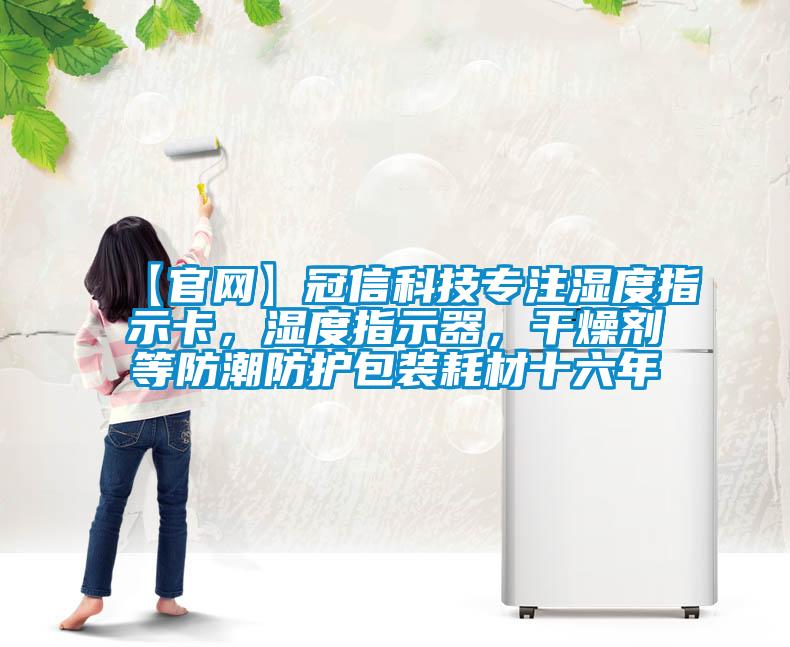 【官網(wǎng)】冠信科技專注濕度指示卡，濕度指示器，干燥劑等防潮防護包裝耗材十六年