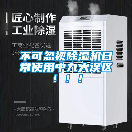 不可忽視除濕機(jī)日常使用中九大誤區(qū)！！！