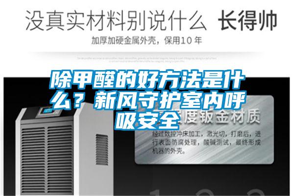 除甲醛的好方法是什么？新風守護室內呼吸安全