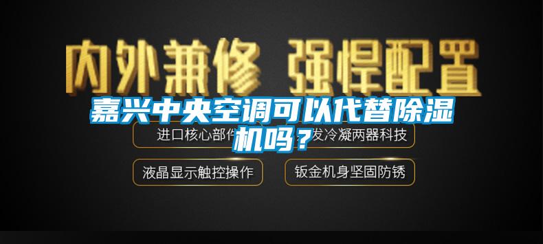 嘉興中央空調(diào)可以代替除濕機嗎？