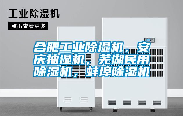 合肥工業除濕機，安慶抽濕機，蕪湖民用除濕機，蚌埠除濕機