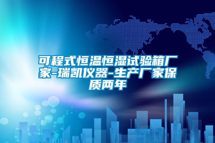 可程式恒溫恒濕試驗(yàn)箱廠(chǎng)家-瑞凱儀器-生產(chǎn)廠(chǎng)家保質(zhì)兩年