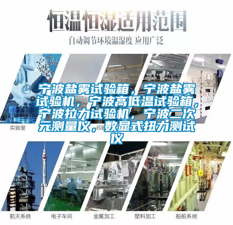 寧波鹽霧試驗(yàn)箱，寧波鹽霧試驗(yàn)機(jī)，寧波高低溫試驗(yàn)箱，寧波拉力試驗(yàn)機(jī)，寧波二次元測量儀，數(shù)顯式扭力測試儀