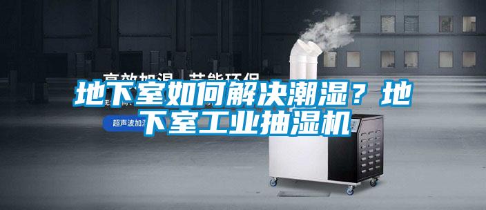 地下室如何解決潮濕？地下室工業抽濕機