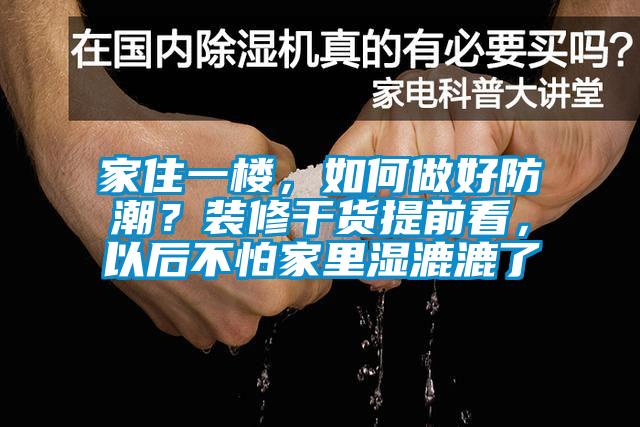 家住一樓，如何做好防潮？裝修干貨提前看，以后不怕家里濕漉漉了