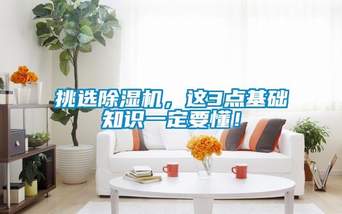 挑選除濕機，這3點基礎知識一定要懂！