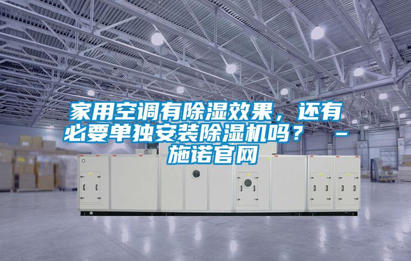 家用空調(diào)有除濕效果，還有必要單獨安裝除濕機嗎？ – 施諾官網(wǎng)