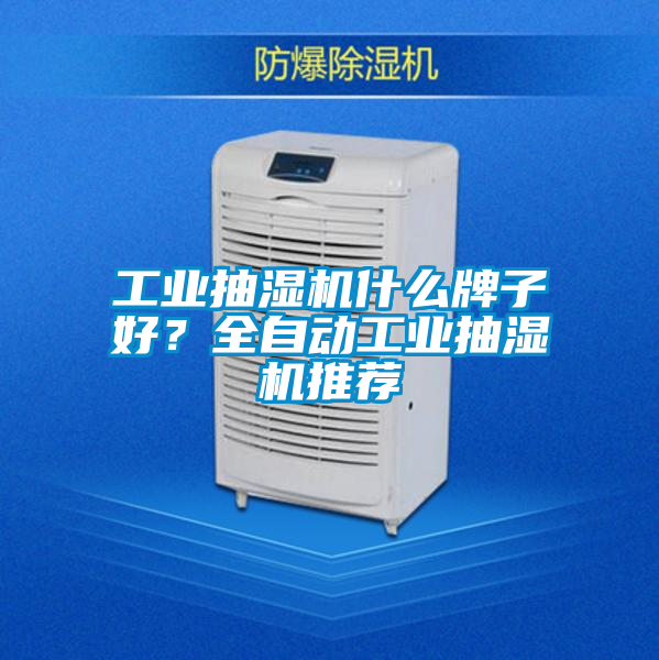 工業(yè)抽濕機什么牌子好？全自動工業(yè)抽濕機推薦