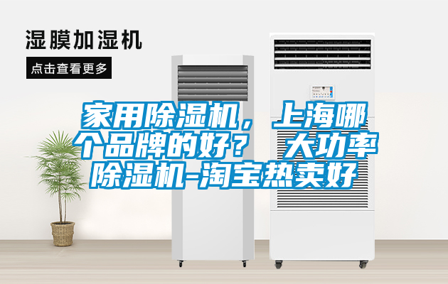 家用除濕機，上海哪個品牌的好？ 大功率除濕機-淘寶熱賣好