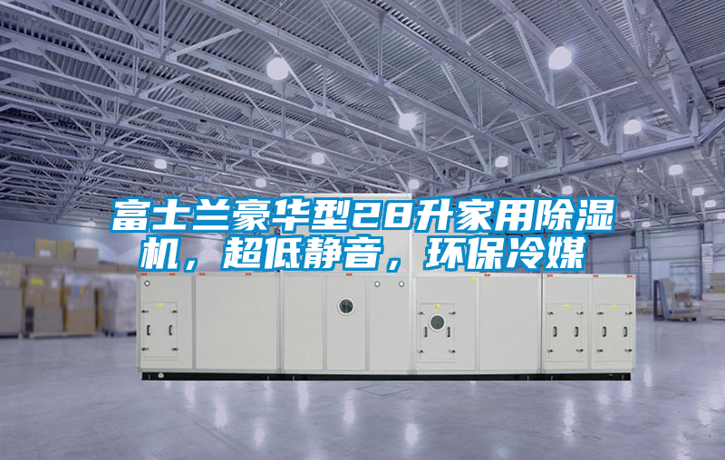 富士蘭豪華型28升家用除濕機(jī)，超低靜音，環(huán)保冷媒