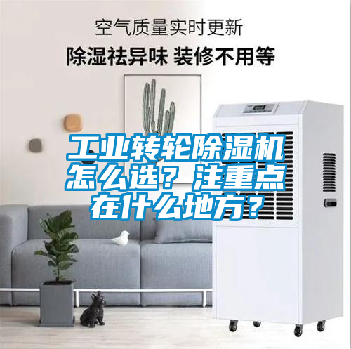 工業轉輪除濕機怎么選？注重點在什么地方？