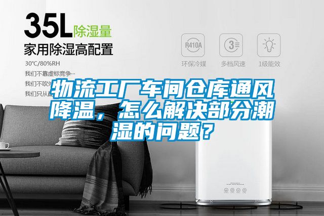 物流工廠車間倉庫通風降溫，怎么解決部分潮濕的問題？