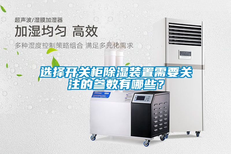 選擇開關(guān)柜除濕裝置需要關(guān)注的參數(shù)有哪些？