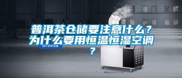 普洱茶倉儲要注意什么？為什么要用恒溫恒濕空調(diào)？
