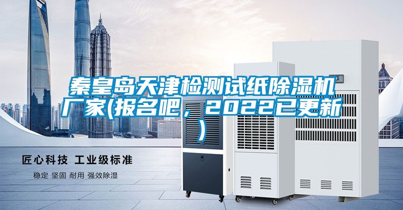 秦皇島天津檢測試紙除濕機廠家(報名吧，2022已更新)