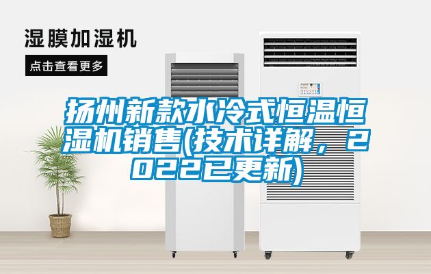 揚州新款水冷式恒溫恒濕機銷售(技術詳解，2022已更新)