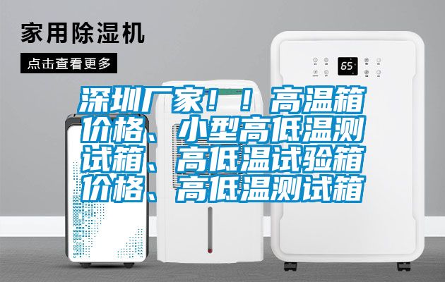 深圳廠家！！高溫箱價格、小型高低溫測試箱、高低溫試驗箱價格、高低溫測試箱