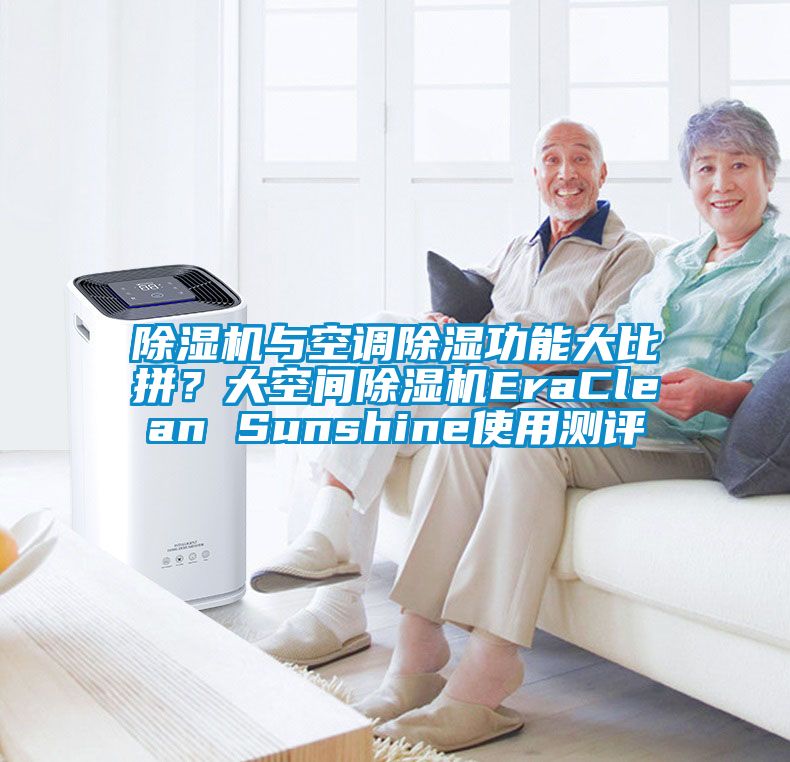 除濕機(jī)與空調(diào)除濕功能大比拼？大空間除濕機(jī)EraClean Sunshine使用測評