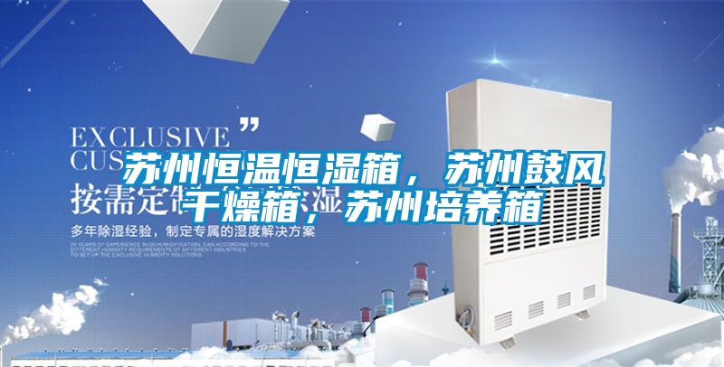 蘇州恒溫恒濕箱，蘇州鼓風干燥箱，蘇州培養(yǎng)箱