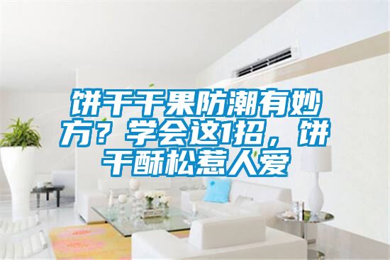 餅干干果防潮有妙方？學會這1招，餅干酥松惹人愛